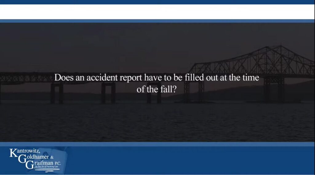 KGG FAQ Videos Does an accident report have to be filled out at the time of the fall?
