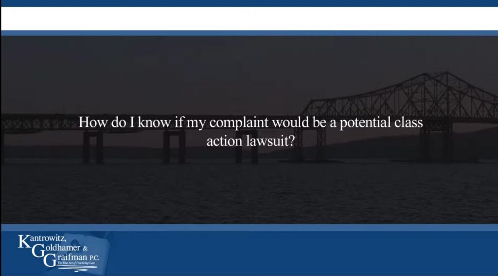 KGG FAQ Videos How Do I Know If My Complaint Would Be A Potential Class Action Lawsuit?