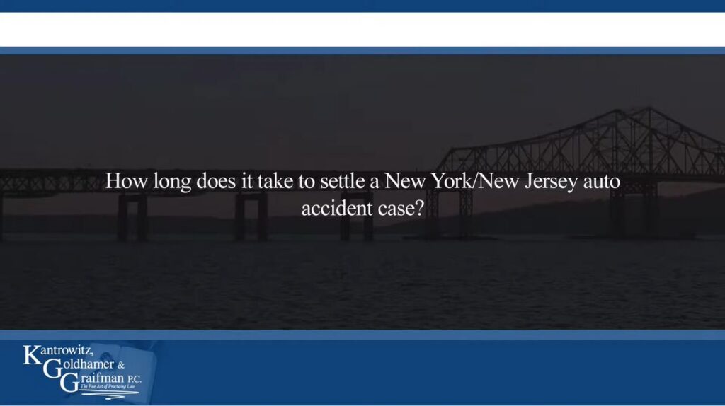 KGG FAQ Videos How long does it take to settle a New York/New Jersey auto accident case?