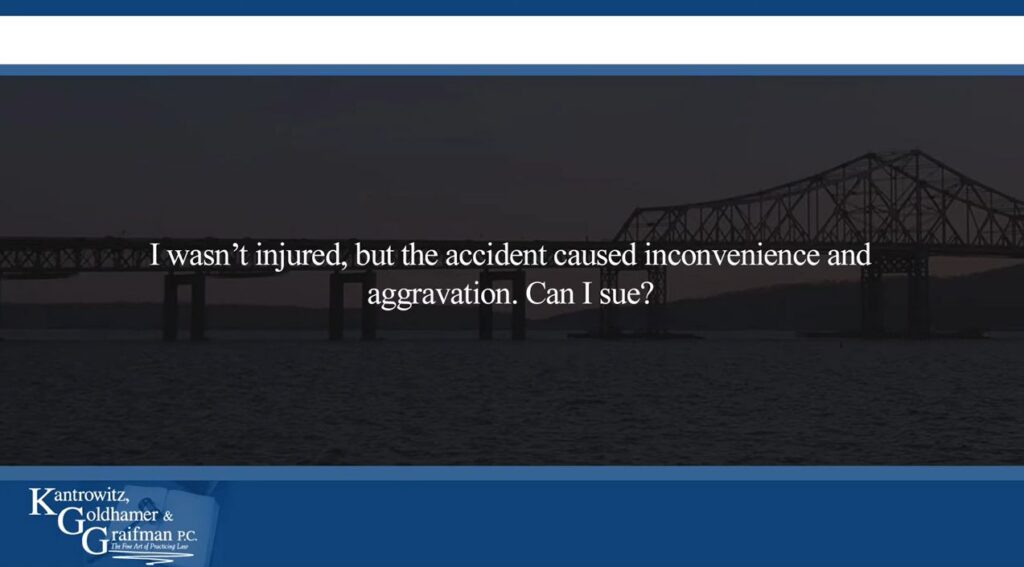 KGG FAQ Videos I wasn’t injured, but the accident caused inconvenience and aggravation. Can I sue?